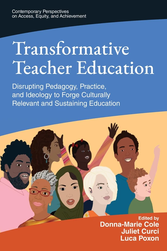 Transformative Teacher Education: Disrupting Pedagogy, Practice, and Ideology to Forge Culturally Relevant and Sustaining Education (Contemporary Perspectives on Access, Equity, and Achievement)