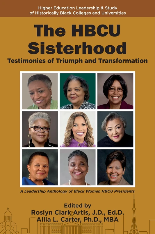 The HBCU Sisterhood: Testimonies of Triumph and Transformation (Higher Education Leadership & Study of Historically Black Colleges and Universities)