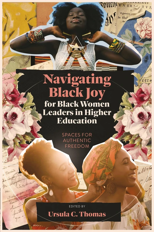 Navigating Black Joy for Black Women Leaders in Higher Education: Spaces for Authentic Freedom