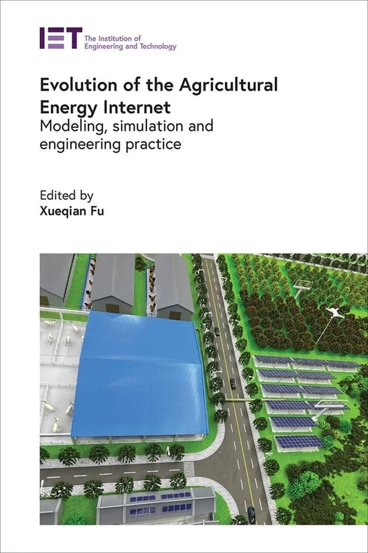 Evolution of the Agricultural Energy Internet: Modeling, simulation and engineering practice (Agricultural Engineering and Technology)