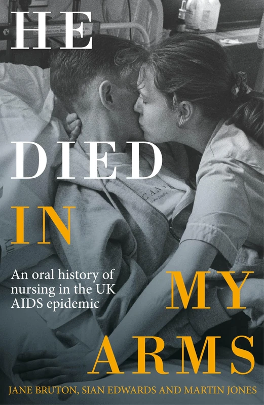 He died in my arms: An oral history of nursing in the UK AIDS epidemic