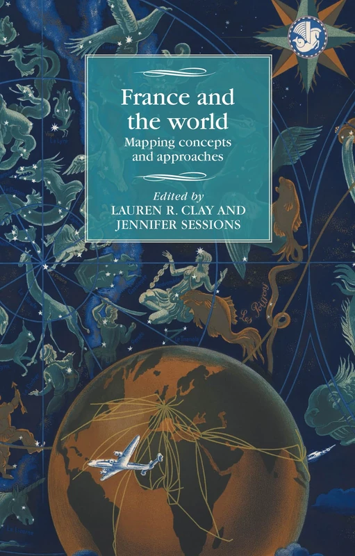 France and the world: Mapping concepts and approaches (Studies in Modern French and Francophone History)