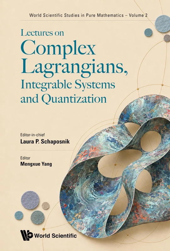 LECTURES ON COMPLEX LAGRANGIANS, INTEGRABLE SYSTEMS AND QUANTIZATION: 2 (WORLD SCIENTIFIC STUDIES IN PURE MATHEMATICS)