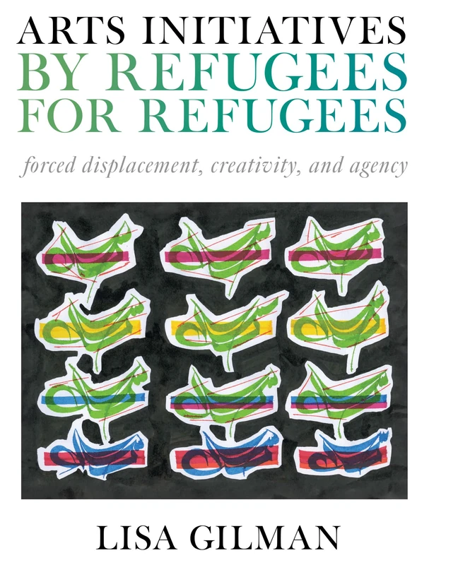 Arts Initiatives by Refugees for Refugees: Forced Displacement, Creativity, and Agency