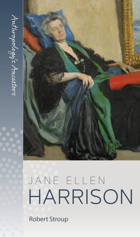 Jane Ellen Harrison (Anthropology's Ancestors, 10)