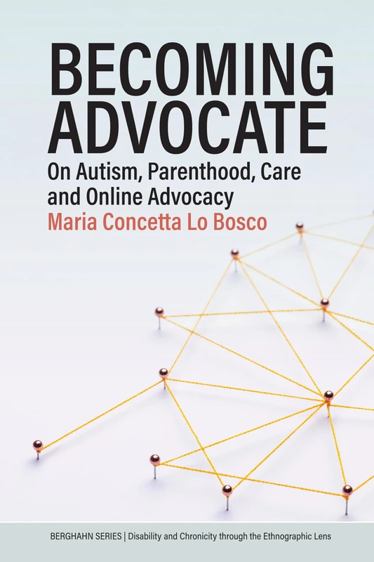 Becoming Advocate: On Autism, Parenthood, Care and Online Advocacy (Disability and Chronicity through the Ethnographic Lens, 1)