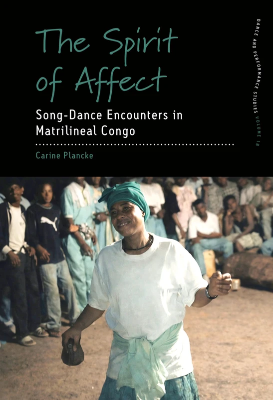 The Spirit of Affect: Song-Dance Encounters in Matrilineal Congo: 18 (Dance and Performance Studies, 18)