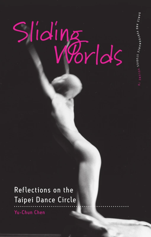Sliding Worlds: Reflections on the Taipei Dance Circle (Dance and Performance Studies, 19)