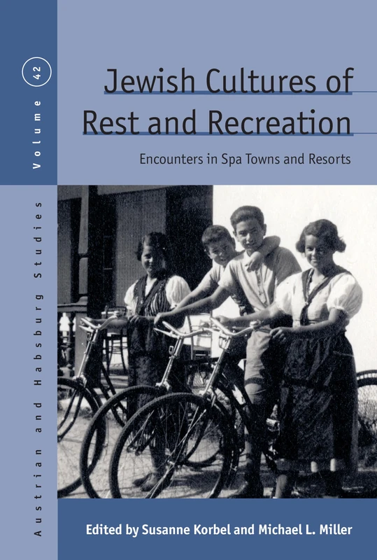 Jewish Cultures of Rest and Recreation: Encounters in Spa Towns and Resorts (Austrian and Habsburg Studies, 42)