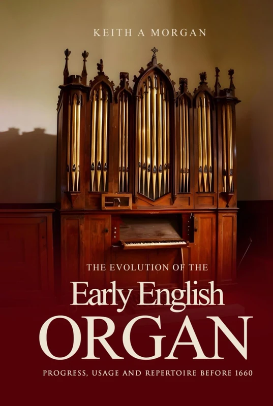 The Evolution of The Early English Organ: Progress, Usage and Repertoire Before 1660
