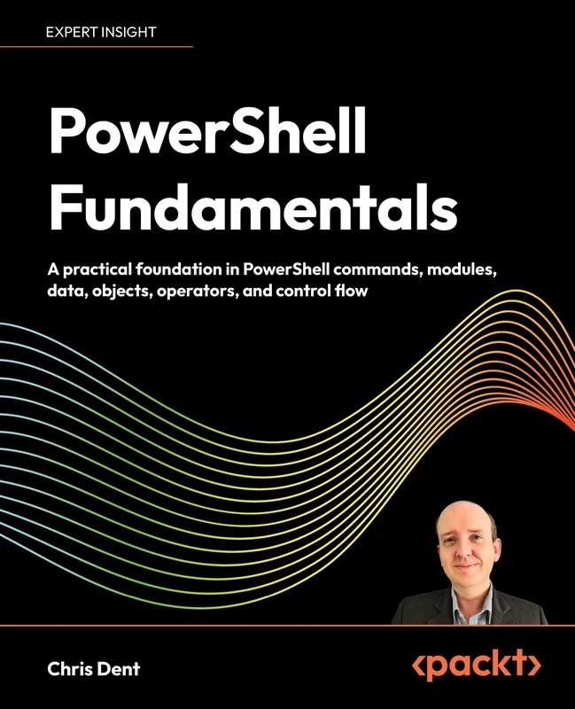 PowerShell Fundamentals: A practical foundation in PowerShell commands, modules, data, objects, operators, and control flow