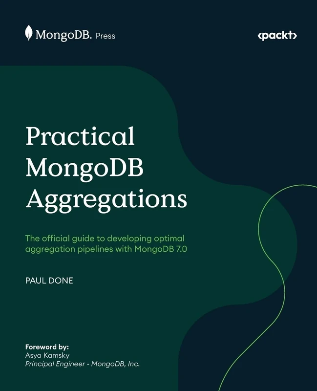 Practical MongoDB Aggregations: The official guide to developing optimal aggregation pipelines with MongoDB 7.0
