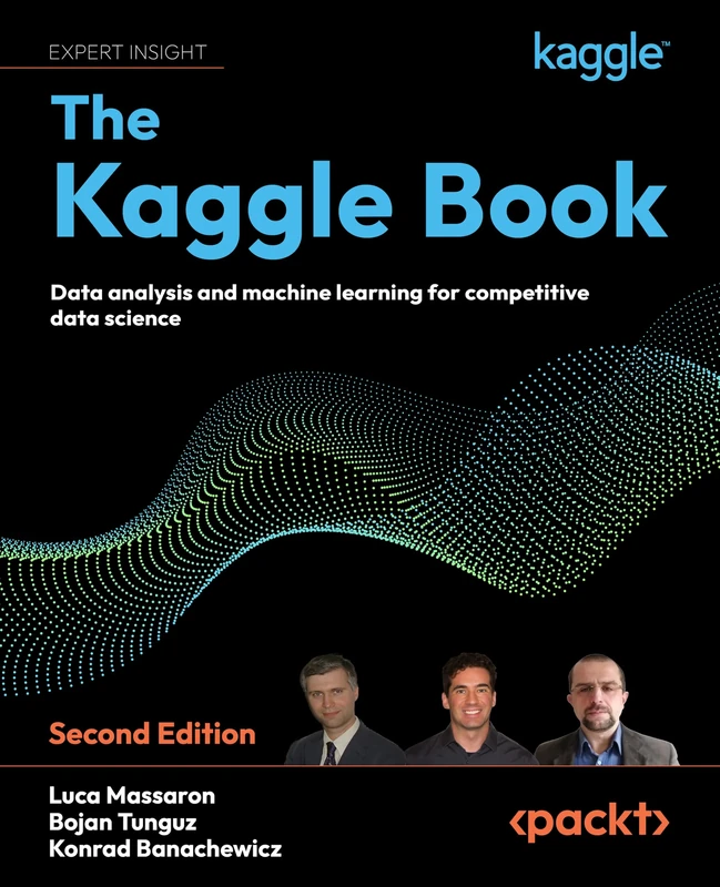 The Kaggle Book: Master data science competitions with machine learning, GenAI, and LLMs