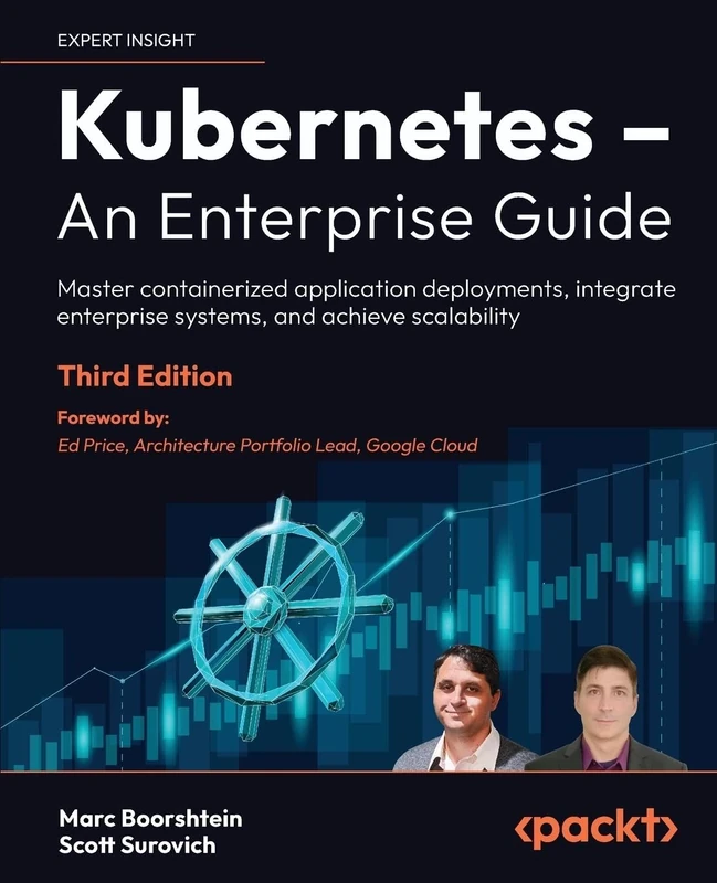 Kubernetes – An Enterprise Guide: Master containerized application deployments, integrate enterprise systems, and achieve scalability