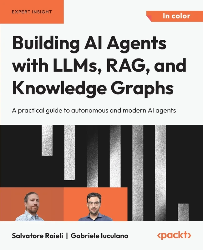 Building AI Agents with LLMs, RAG, and Knowledge Graphs: A practical guide to autonomous and modern AI agents