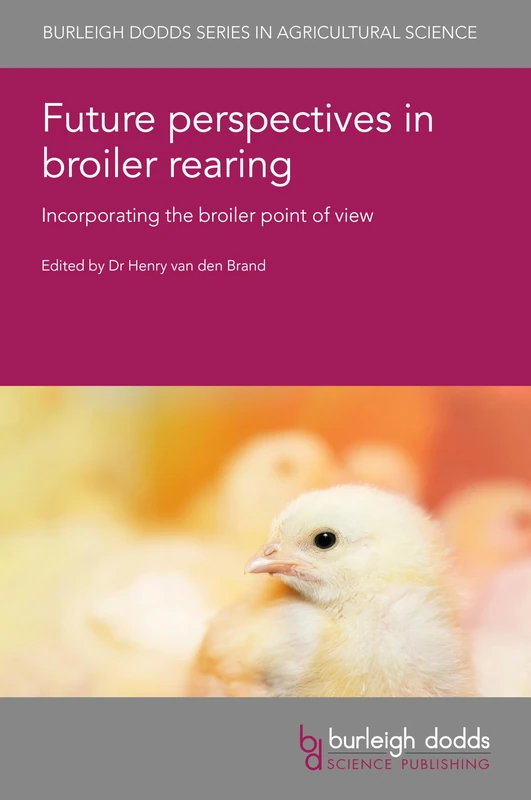 Future Perspectives in Broiler Rearing: Incorporating the Broiler Point of View: 179 (Burleigh Dodds Series in Agricultural Science, 179)
