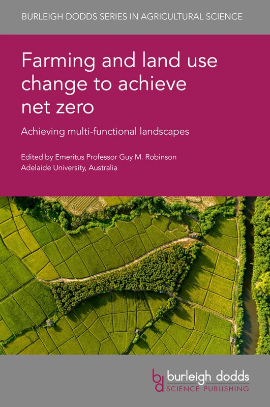 Farming and Land Use Change to Achieve Net Zero: Achieving Multi-Functional Landscapes (Burleigh Dodds Series in Agricultural Science, 189)