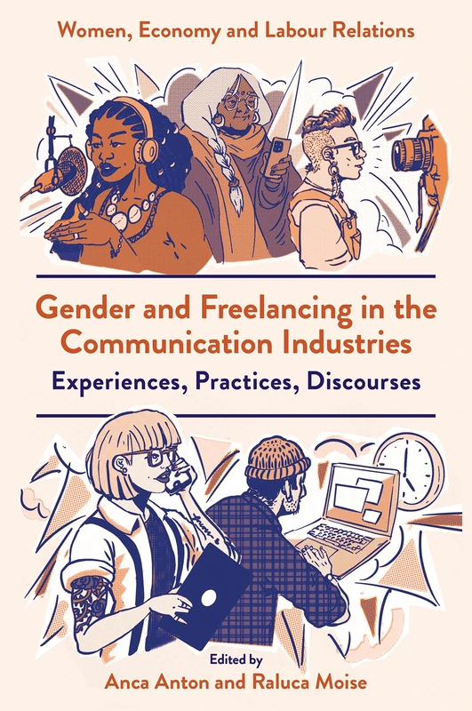 Gender and Freelancing in the Communication Industries: Experiences, Practices, Discourses (Women, Economy and Labour Relations)