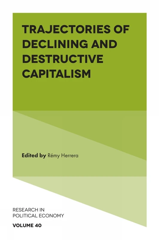 Trajectories of Declining and Destructive Capitalism: 40 (Research in Political Economy, 40)