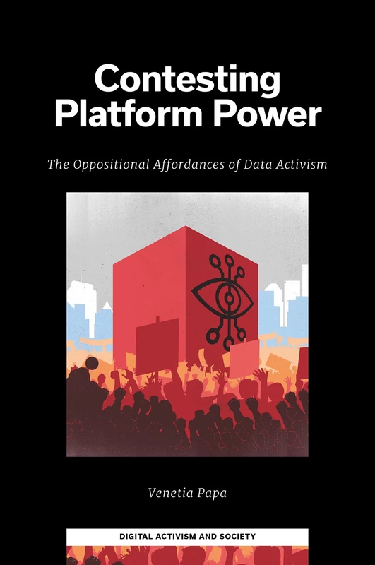 Contesting Platform Power: The Oppositional Affordances of Data Activism (Digital Activism And Society: Politics, Economy And Culture In Network Communication)