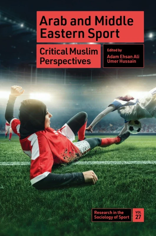 Arab and Middle Eastern Sport: Critical Muslim Perspectives: 27 (Research in the Sociology of Sport, 27)