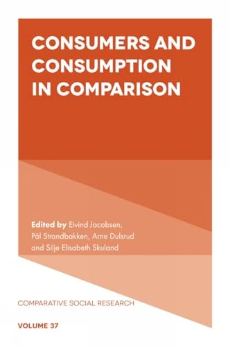 Consumers and Consumption in Comparison: 37 (Comparative Social Research, 37)