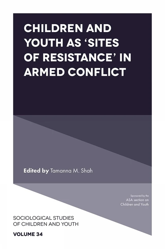Children and Youth as ‘Sites of Resistance’ in Armed Conflict: 34 (Sociological Studies of Children and Youth, 34)