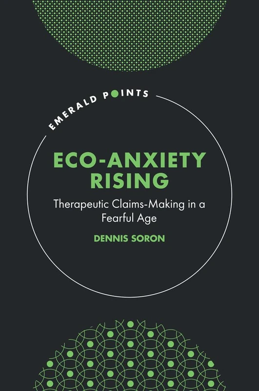 Eco-Anxiety Rising: Therapeutic Claims-Making in a Fearful Age (Emerald Points)