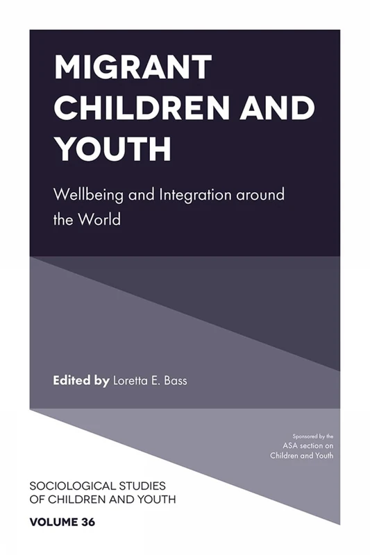 Migrant Children and Youth: Wellbeing and Integration around the World: 36 (Sociological Studies of Children and Youth, 36)