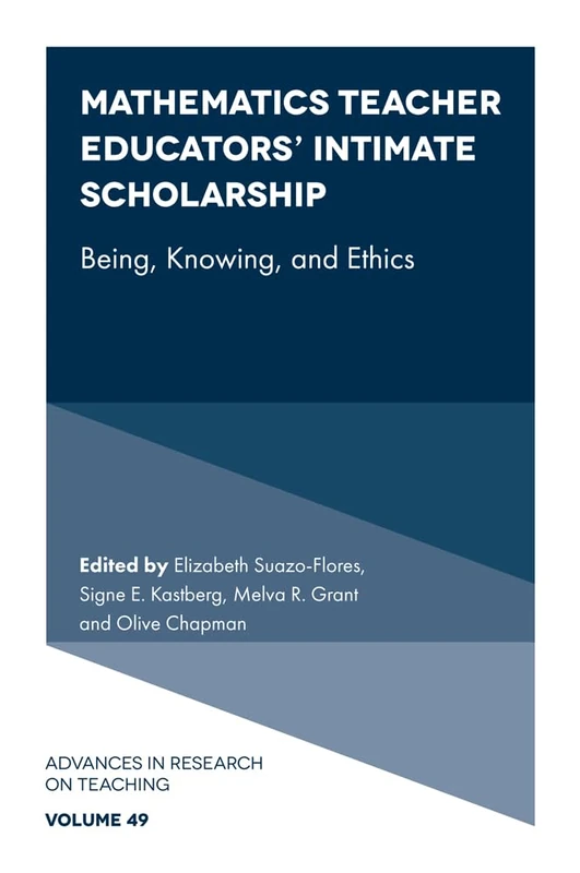 Mathematics Teacher Educators' Intimate Scholarship: Being, Knowing, and Ethics: 49 (Advances in Research on Teaching, 49)
