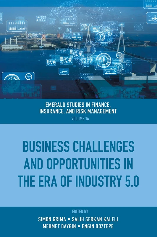 Business Challenges and Opportunities in the Era of Industry 5.0: 14 (Emerald Studies in Finance, Insurance, And Risk Management, 14)