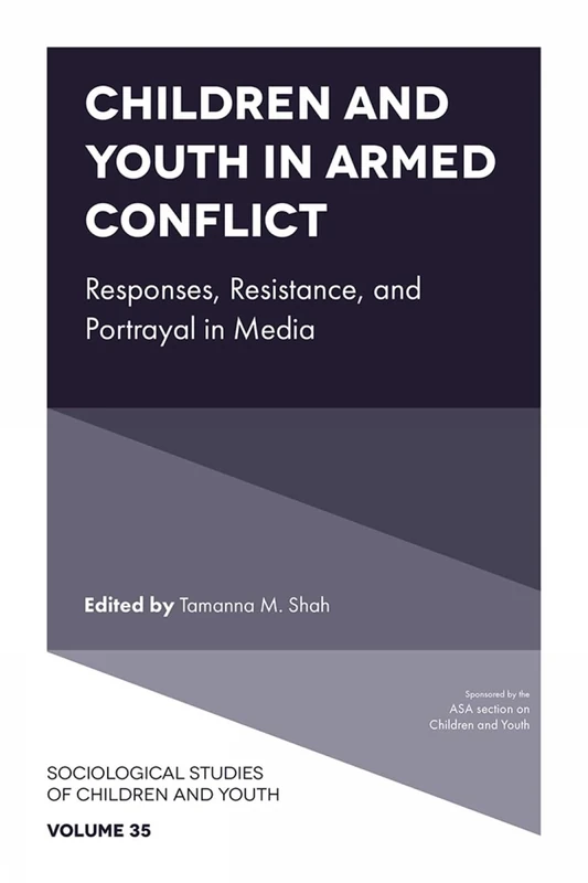 Children and Youth in Armed Conflict: Responses, Resistance, and Portrayal in Media: 35 (Sociological Studies of Children and Youth, 35)