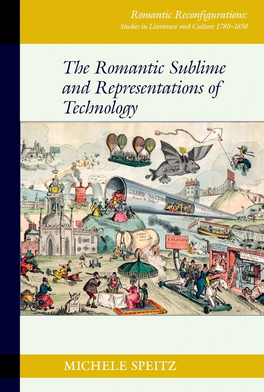 The Romantic Sublime and Representations of Technology: 19 (Romantic Reconfigurations: Studies in Literature and Culture 1780-1850)