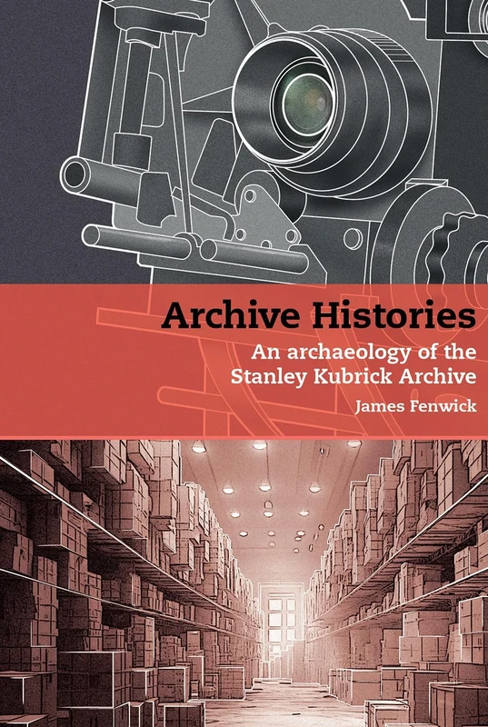 Archive Histories: An Archaeology of the Stanley Kubrick Archive (Stanley Kubrick Studies)