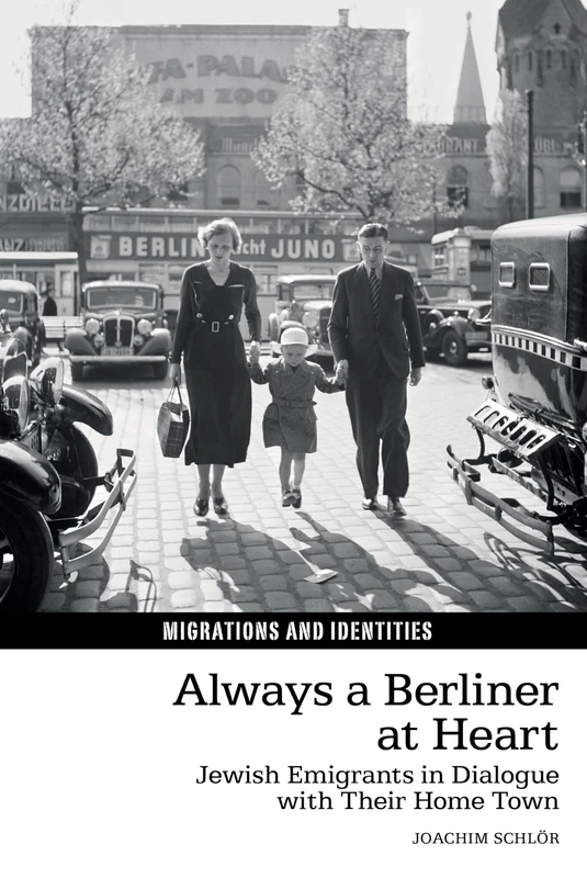 Always a Berliner at Heart: Jewish Emigrants in Dialogue with Their Home Town: 15 (Migrations and Identities)