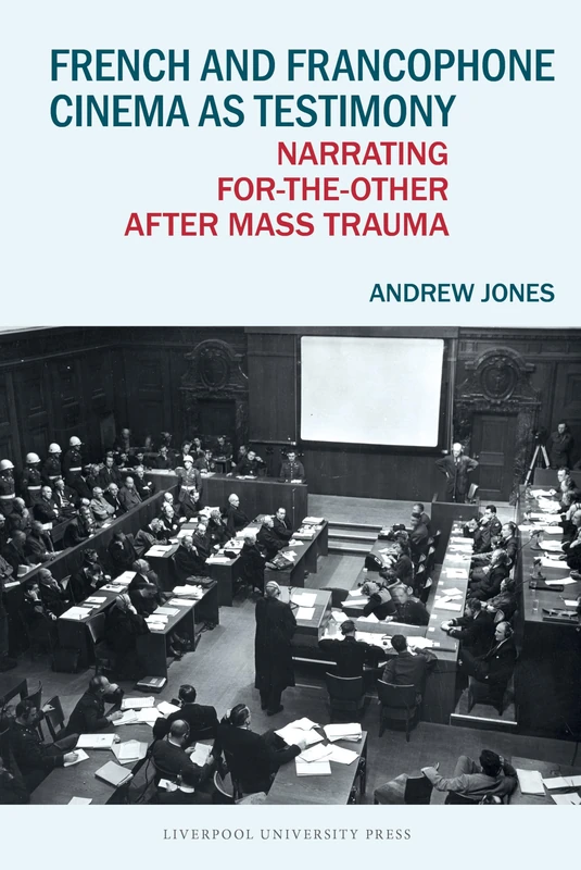 French and Francophone Cinema as Testimony: Narrating for-the-Other after Mass Trauma (Contemporary French and Francophone Cultures)