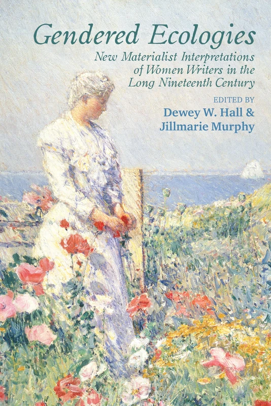 Gendered Ecologies: New Materialist Interpretations of Women Writers in the Long Nineteenth Century (Clemson University Press w/ LUP)