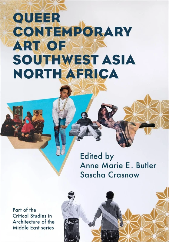 Queer Contemporary Art of Southwest Asia North Africa (Critical Studies in Architecture of the Middle East)