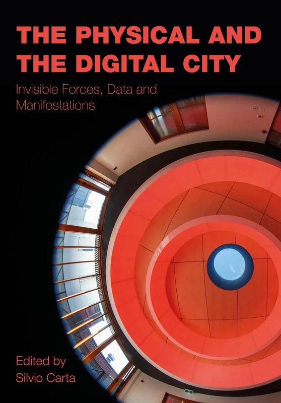 The Physical and the Digital City: Invisible Forces, Data, and Manifestations (Mediated Cities)