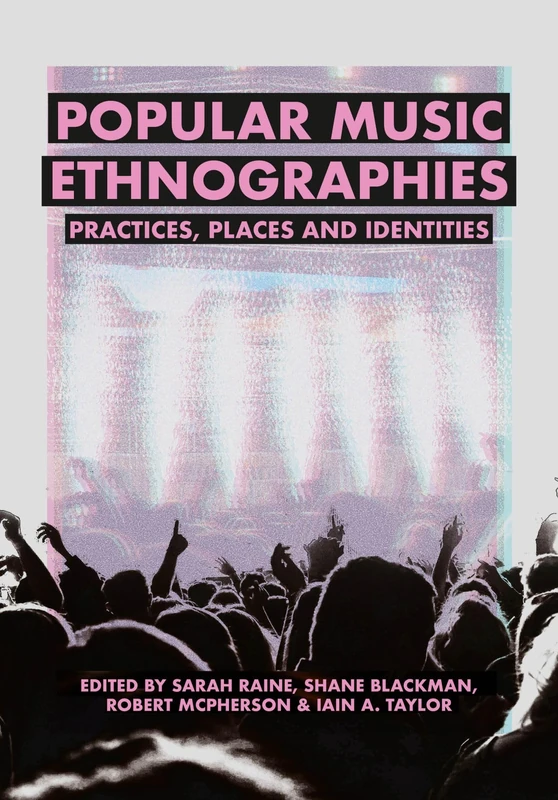 Popular Music Ethnographies: Practices, Places and Identities (BCMCR New Directions in Media and Cultural Research)
