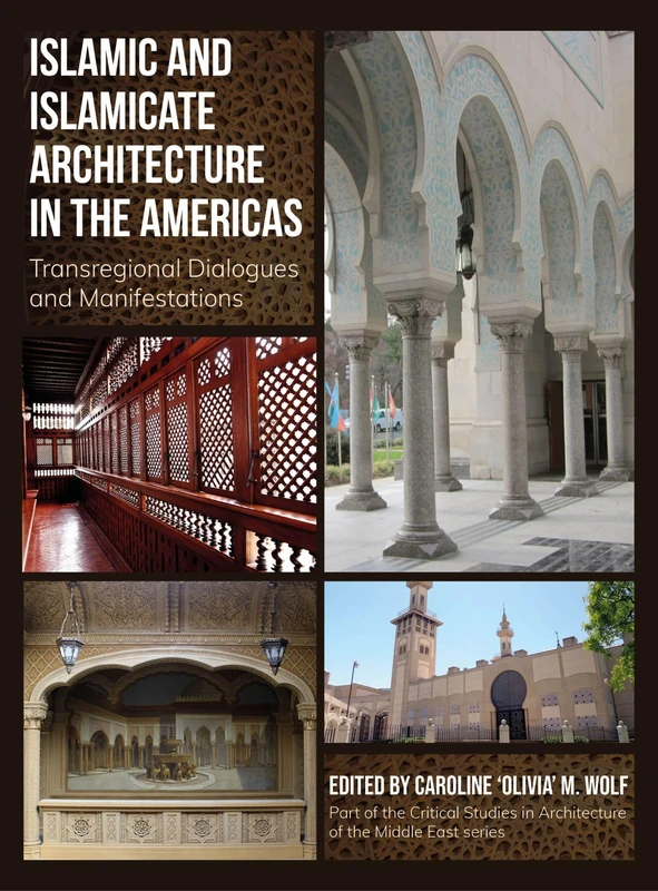 Islamic and Islamicate Architecture in the Americas: Transregional Dialogues and Manifestations (Critical Studies in Architecture of the Middle East)