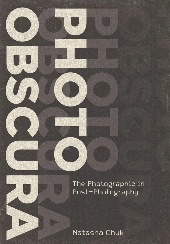 Photo Obscura: The Photographic in Post-Photography (Investigations of Lens and Screen Arts)