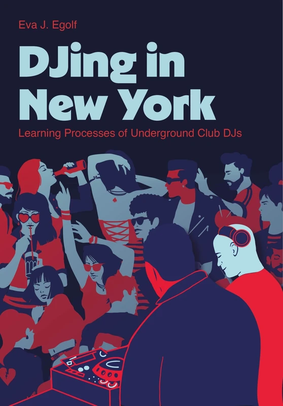 DJing in New York: Learning Processes of Underground Club DJs (Contemporary Music Making and Learning)