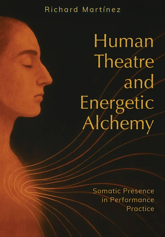 Human Theatre and Energetic Alchemy: Somatic Presence in Performance Practice