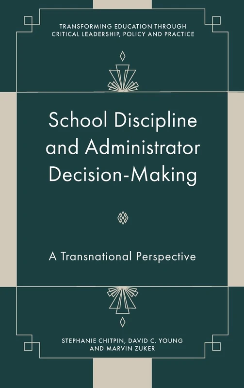 School Discipline and Administrator Decision-Making: A Transnational Perspective (Transforming Education Through Critical Leadership, Policy and Practice)