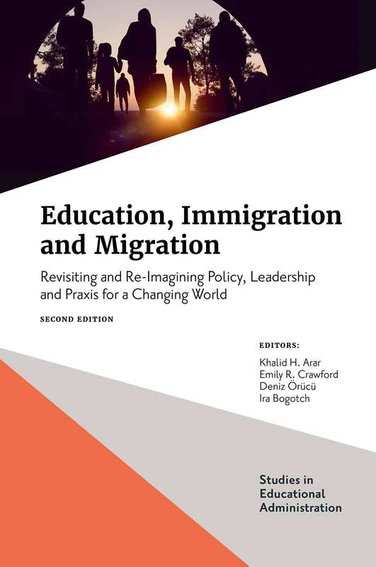 Education, Immigration and Migration: Revisiting and Re-Imagining Policy, Leadership and Praxis for a Changing World (Studies in Educational Administration)