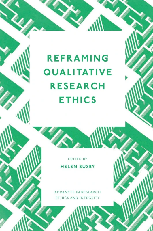 Reframing Qualitative Research Ethics: 12 (Advances in Research Ethics and Integrity, 12)
