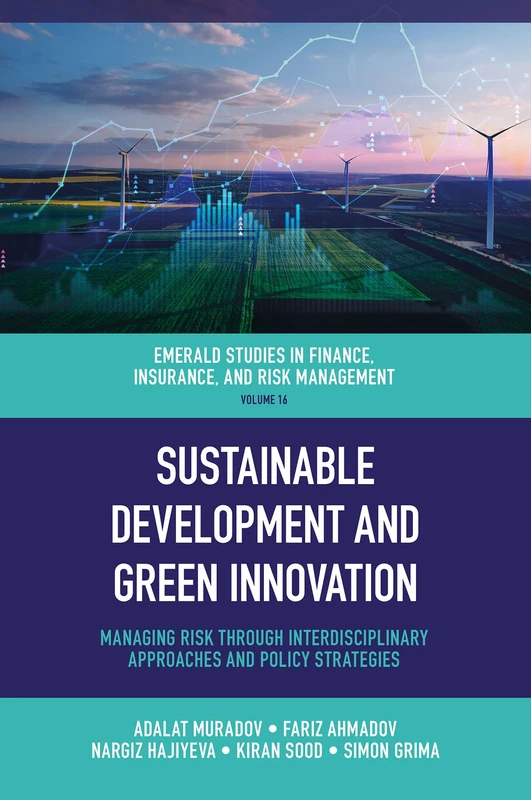 Sustainable Development and Green Innovation: Managing Risk through Interdisciplinary Approaches and Policy Strategies: 16 (Emerald Studies in Finance, Insurance, And Risk Management, 16)