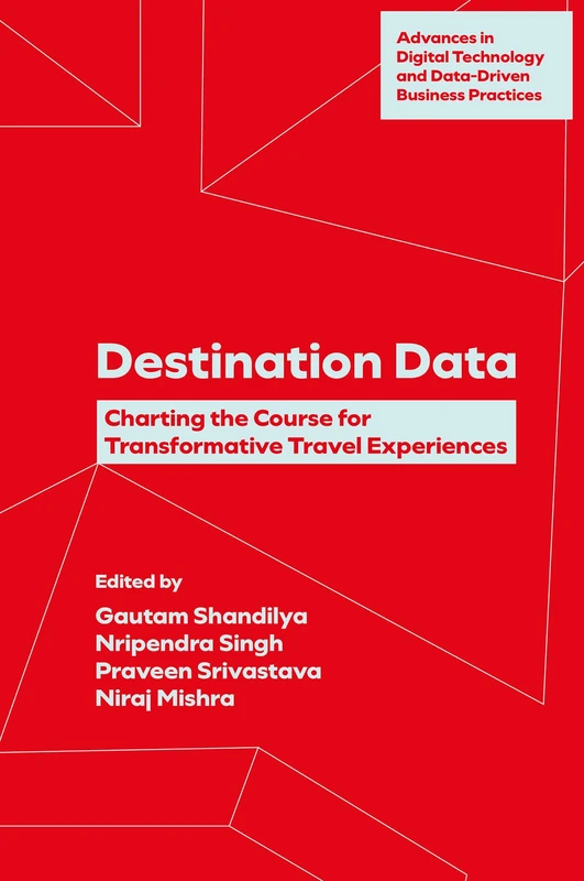 Destination Data: Charting the Course for Transformative Travel Experiences (Advances in Digital Technology and Data-Driven Business Practices)