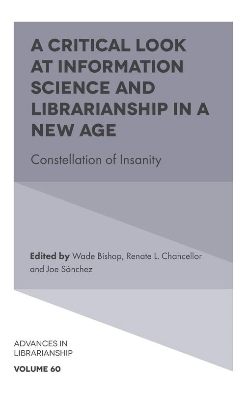A Critical Look at Information Science and Librarianship in a New Age: Constellation of Insanity (Advances in Librarianship, 60)